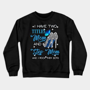 I Have Two Titles Mom And Step-Mom And I Rock Them Both Crewneck Sweatshirt